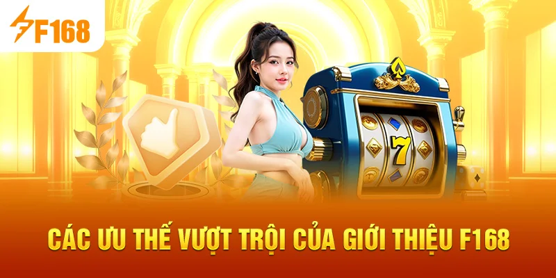 Các ưu thế vượt trội của Giới Thiệu F168