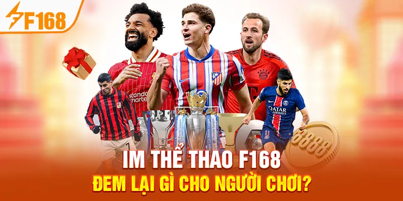 IM Thể Thao F168 Đem Lại Gì Cho Người Chơi?