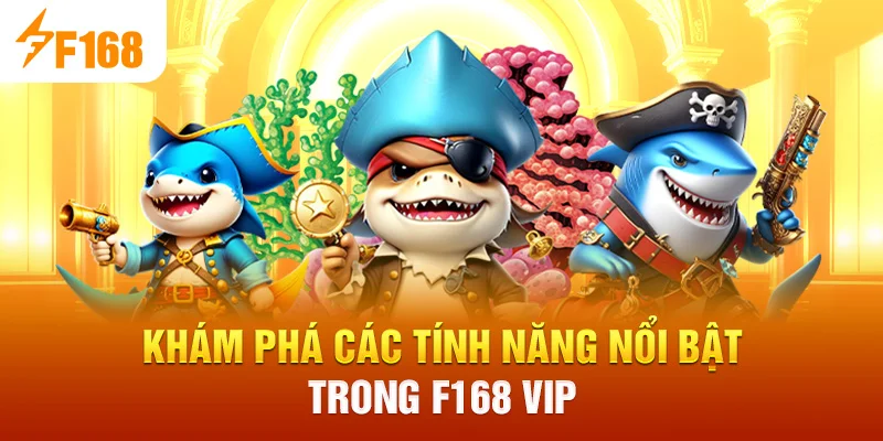 Khám phá các tính năng nổi bật trong f168 vip