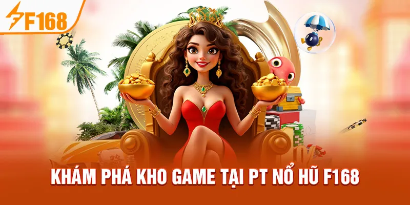 Khám phá kho game tại PT Nổ Hũ F168