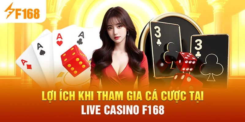 Lợi ích khi tham gia cá cược tại Live Casino F168