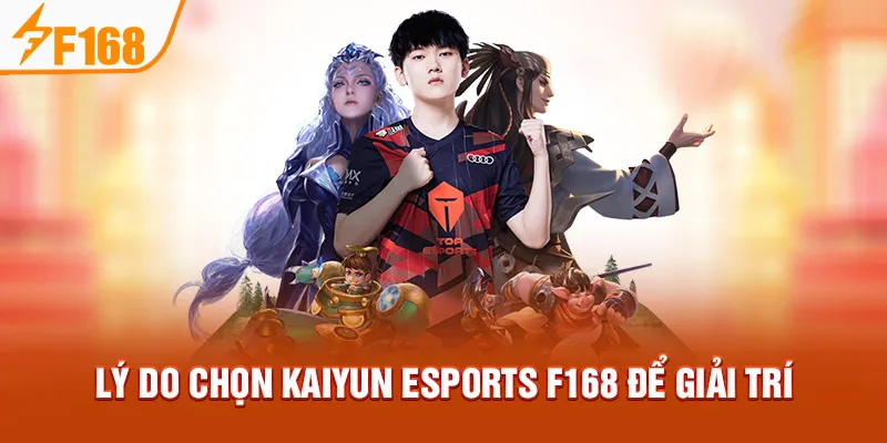 Lý do chọn KAIYUN Esports F168 để giải trí