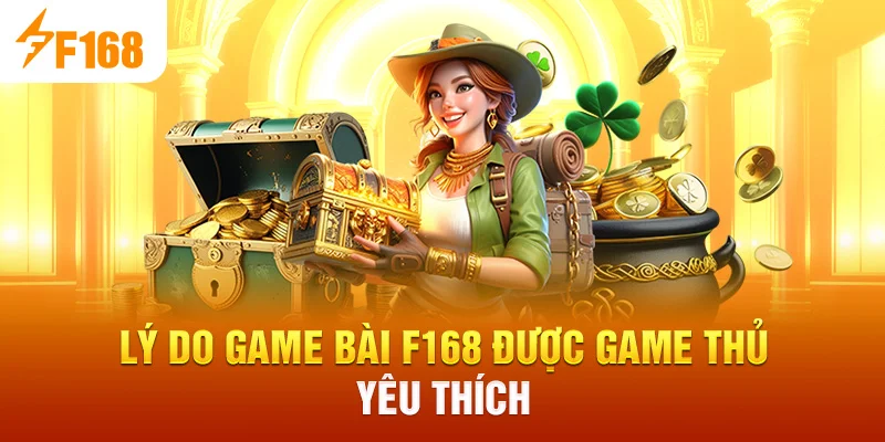 Lý do Game Bài F168 được game thủ yêu thích
