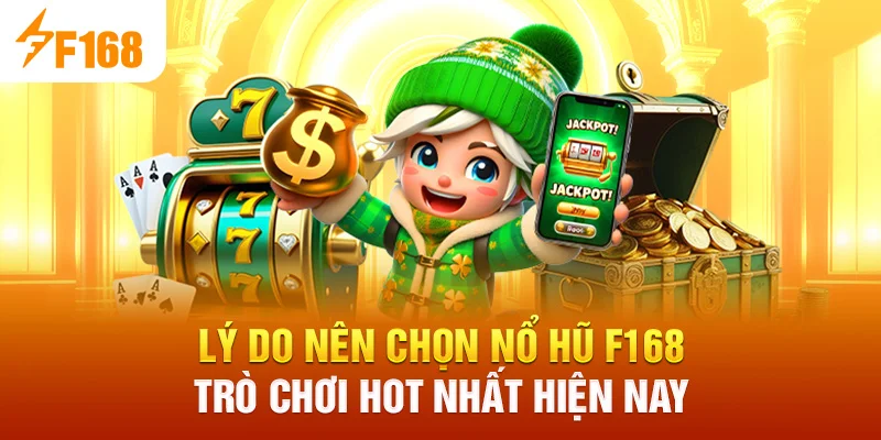 Lý do nên chọn Nổ Hũ F168 – Trò chơi hot nhất hiện nay