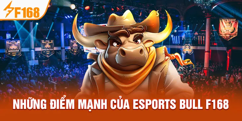 Những điểm mạnh của Esports Bull F168