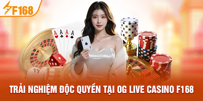 Trải nghiệm độc quyền tại OG Live Casino F168