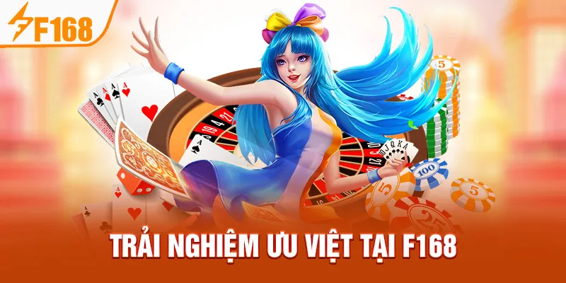 Trải nghiệm ưu việt tại F168