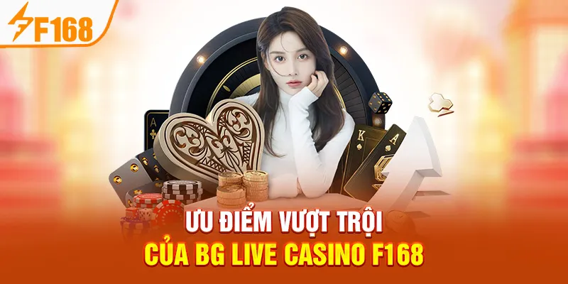 Ưu điểm vượt trội của BG Live Casino F168