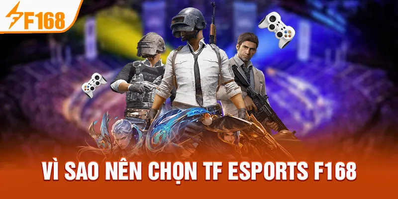 Vì sao nên chọn TF Esports F168