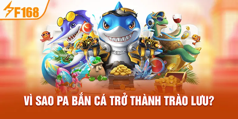 Vì sao PA Bắn Cá trở thành trào lưu?